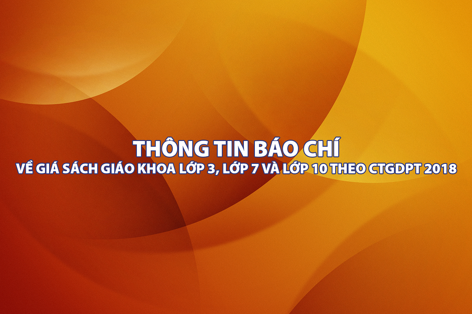 Thông tin báo chí về giá sách giáo khoa lớp 3, lớp 7 và lớp 10 theo CTGDPT 2018