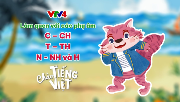 CHÀO TIẾNG VIỆT SỐ 12: LUYỆN PHỤ ÂM C - CH, T - TH, N - NH - H 