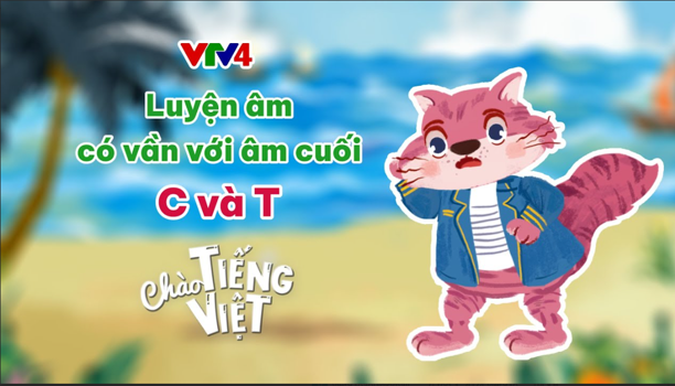 CHÀO TIẾNG VIỆT SỐ 13: LUYỆN ÂM CÓ VẦN VỚI ÂM CUỐI C VÀ T