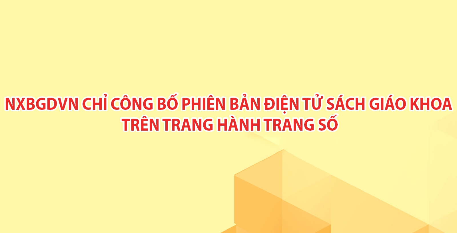 NXBGDVN CHỈ CÔNG BỐ PHIÊN BẢN ĐIỆN TỬ SÁCH GIÁO KHOA TRÊN TRANG HÀNH TRANG SỐ