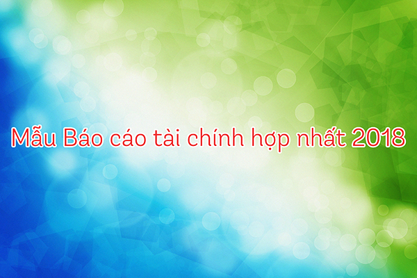 Mẫu báo cáo hợp nhất 2018