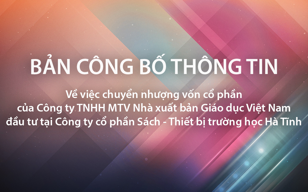 Công bố thông tin về việc chuyển nhượng cổ phần của NXBGDVN tại CTCP S-TBTH Hà Tĩnh