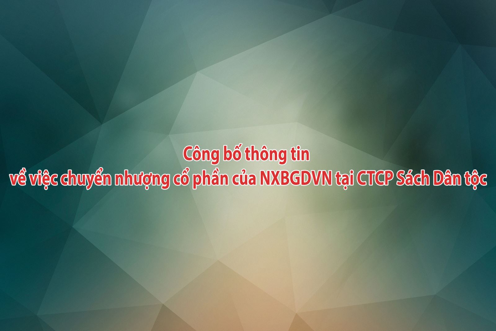 Công bố thông tin về việc chuyển nhượng cổ phần của NXBGDVN tại CTCP Sách Dân tộc